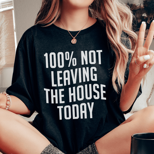 "100% Not Leaving the House Today" Anti Social T Shirt